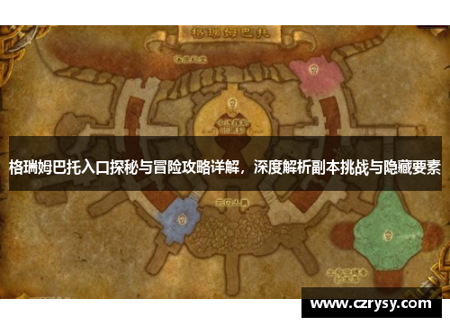 格瑞姆巴托入口探秘与冒险攻略详解，深度解析副本挑战与隐藏要素